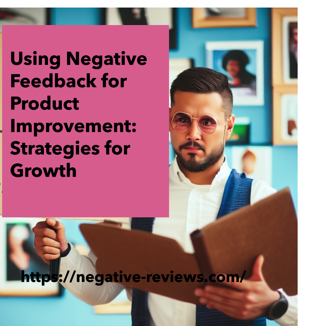 Using Negative Feedback for Product Improvement: Strategies for Growth