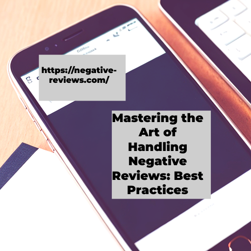 Mastering the Art of Handling Negative Reviews: Best Practices