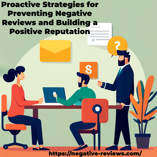 Proactive Strategies for Preventing Negative Reviews and Building a Positive Reputation